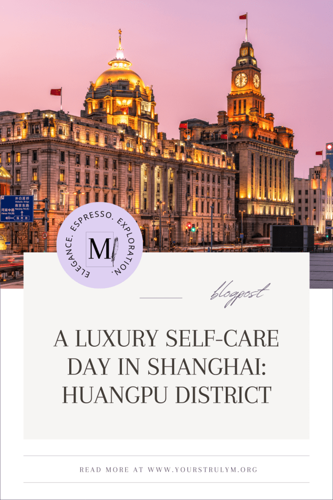 A Luxury Self-Care Day in Shanghai: Huangpu District